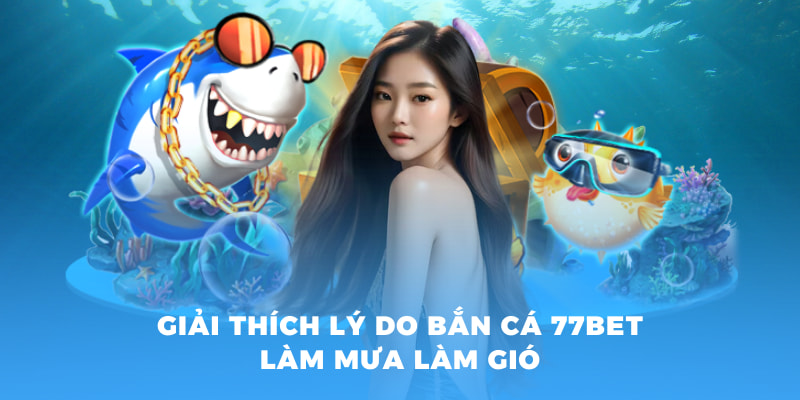Khám Phá Thế Giới Bắn Cá Nhị Gia Đỉnh Cao Tại 77BET 3 Giải thích lý do bắn cá 77BET làm mưa làm gió