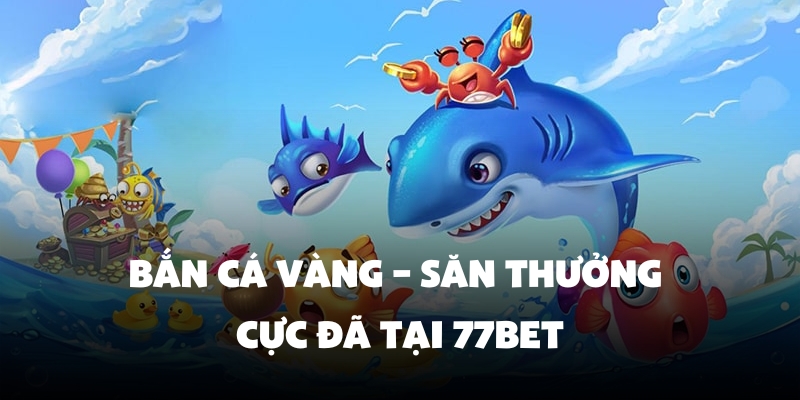 Bắn Cá Vàng – Săn Thưởng Đại Dương Xanh Cực Đã Tại 77Bet 4 Nhiều ưu đãi giá trị khi chơi bắn cá vàng